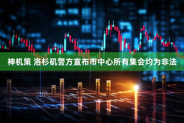 神机策 洛杉矶警方宣布市中心所有集会均为非法