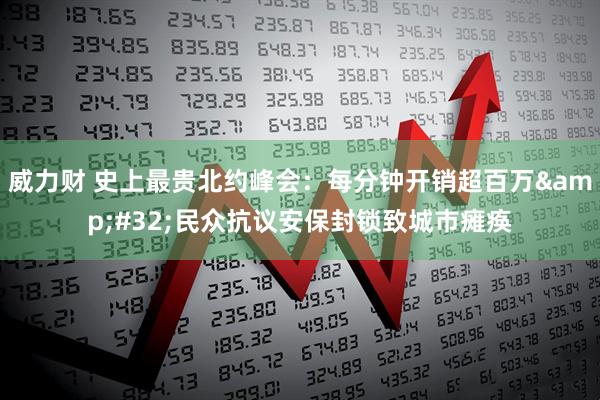 威力财 史上最贵北约峰会：每分钟开销超百万&#32;民众抗议安保封锁致城市瘫痪